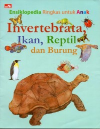 Ensiklopedia ringkas untuk anak : hewan invertebrata, ikan, reptil dan burung