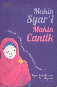 Makin syar'i makin cantik: jadikan cantikmu selalu terjaga bagai mutiara