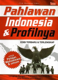 Pahlawan indonesia dan profilnya: lengkap dengan 7 (tujuh) pahlawan nasional baru yang ditetapkan pada tahun 2011