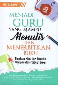 Menjadi guru yang mampu menulis dan menerbitkan buku: panduan kilat dari menulis sampai menerbitkan buku