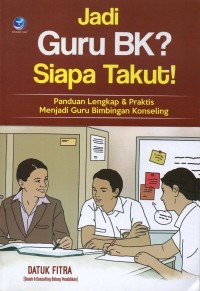 Jadi guru bk? Siapa takut!: panduan lengkap dan praktis menjadi guru bimbingan konseling