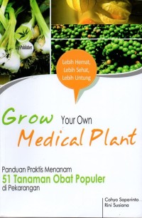 Grow your own medical plant: panduan praktis menanam 51 tanaman obat populer di pekarangan