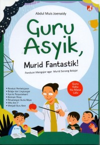 Guru asyik, murid fantastik!: panduan mengajar agar murid senang belajar