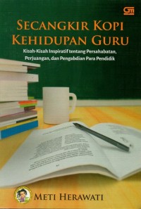 Secangkir kopi kehidupan guru: kisah-kisah inspiratif tentang persahabatan, perjuangan, dan pengabdian para pendidik