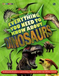 Dunia dinosaurus itu seru!: everything you need to know about dinosaurs