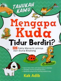 Tahukah kamu mengapa kuda tidur berdiri?: plus fakta menarik lainnya dari dunia binatang