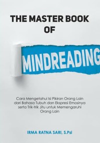 The master book of mindreading: cara mengetahui isi pikiran orang lain dari bahasa tubuh dan ekspresi emosinya serta trik-trik jitu untuk memengaruhi orang lain