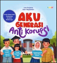 Image of Aku generasi antikorupsi: cerita sehari-hari pembentuk karakter antikorupsi