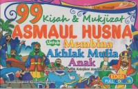 99 Kisah dan mukjiat asmaul husna untuk membina akhlak mulia anak: mengagumkan, penuh kebajikan dan suri tauladan