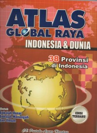 Atlas global raya indonesia & dunia 38 provinsi di indonesia: untuk sekolah dasar, sekolah menengah dan umum