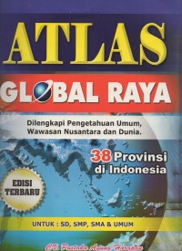 Atlas global raya dilengkapi pengetahuan umum, wawasan nusantara dan dunia 38 provinsi di indonesia: untuk SD, SMP, SMA & UMUM