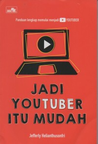 Jadi youtuber itu mudah: panduan lengkap memulai menjadi youtuber