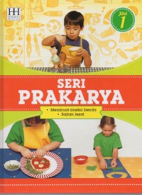 Seri Prakarya: membuat aneka benda dan sajian lezat 1